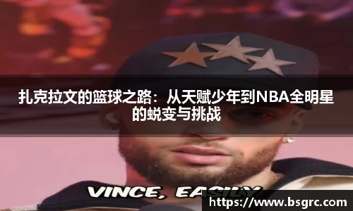 扎克拉文的篮球之路：从天赋少年到NBA全明星的蜕变与挑战